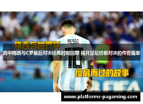 西甲梅西与C罗最后对决经典时刻回顾 揭开足坛终极对决的传奇篇章