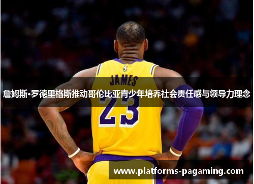 詹姆斯·罗德里格斯推动哥伦比亚青少年培养社会责任感与领导力理念