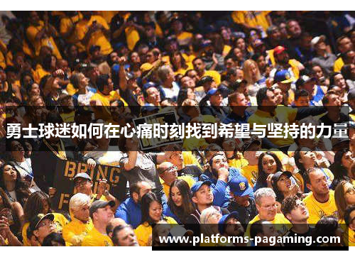 勇士球迷如何在心痛时刻找到希望与坚持的力量