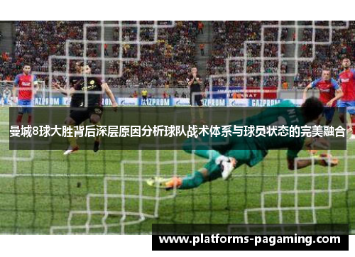 曼城8球大胜背后深层原因分析球队战术体系与球员状态的完美融合