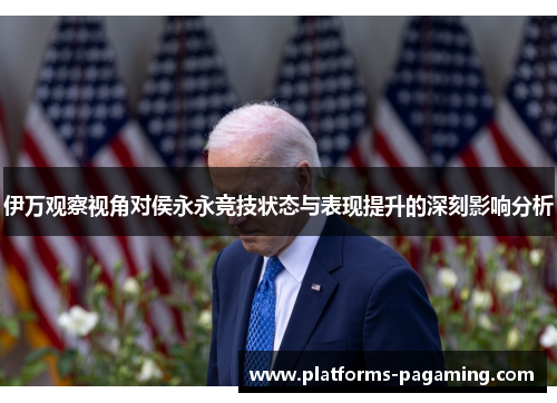 伊万观察视角对侯永永竞技状态与表现提升的深刻影响分析