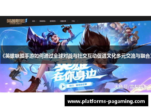 《英雄联盟手游如何通过全球对战与社交互动促进文化多元交流与融合》