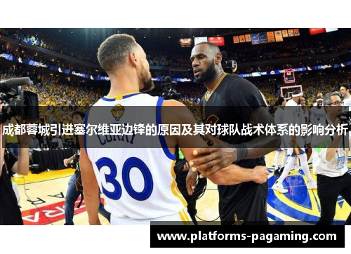 成都蓉城引进塞尔维亚边锋的原因及其对球队战术体系的影响分析