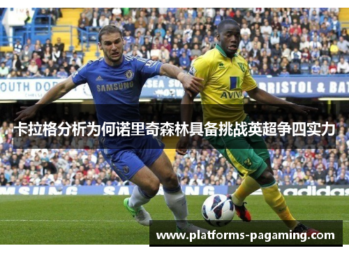 卡拉格分析为何诺里奇森林具备挑战英超争四实力