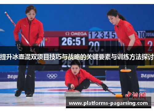 提升冰壶混双项目技巧与战略的关键要素与训练方法探讨
