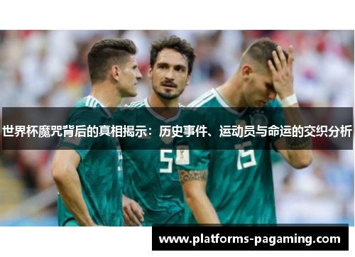 世界杯魔咒背后的真相揭示：历史事件、运动员与命运的交织分析