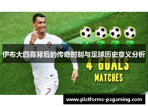 伊布大四喜背后的传奇时刻与足球历史意义分析