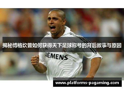 揭秘博格坎普如何获得天下足球称号的背后故事与原因