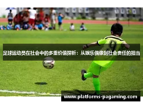 足球运动员在社会中的多重价值探析：从娱乐偶像到社会责任的担当