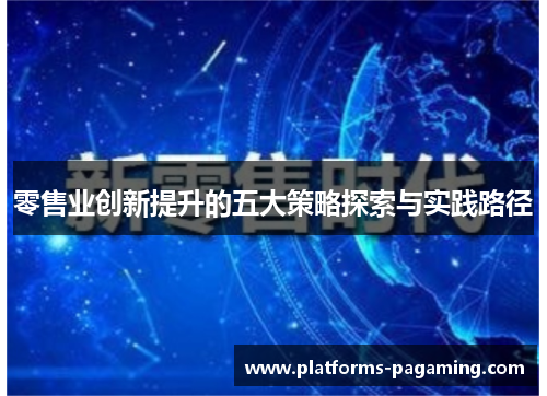 零售业创新提升的五大策略探索与实践路径