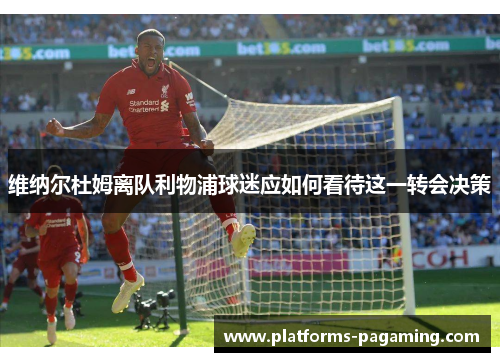 维纳尔杜姆离队利物浦球迷应如何看待这一转会决策