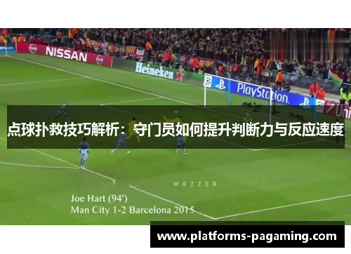 点球扑救技巧解析：守门员如何提升判断力与反应速度