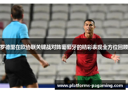 罗德里在欧协联关键战对阵葡萄牙的精彩表现全方位回顾
