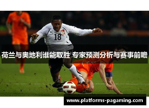 荷兰与奥地利谁能取胜 专家预测分析与赛事前瞻