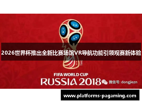 2026世界杯推出全新比赛场馆VR导航功能引领观赛新体验